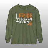 I Ride to Burn Off the Crazy Long Sleeve TShirt