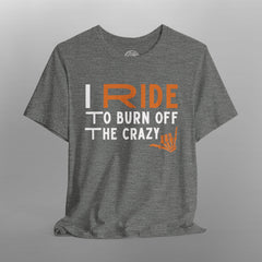 I Ride to Burn Off the Crazy TShirt