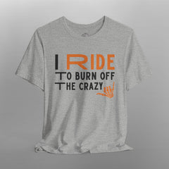 I Ride to Burn Off the Crazy TShirt