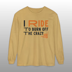 I Ride to Burn Off the Crazy Long Sleeve TShirt