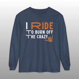 I Ride to Burn Off the Crazy Long Sleeve TShirt