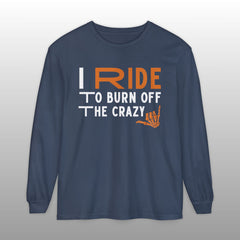 I Ride to Burn Off the Crazy Long Sleeve TShirt