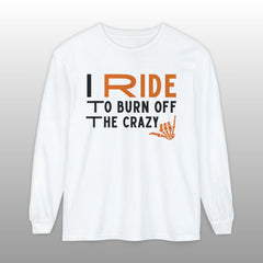 I Ride to Burn Off the Crazy Long Sleeve TShirt