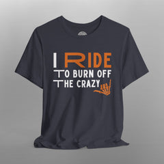 I Ride to Burn Off the Crazy TShirt
