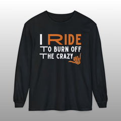I Ride to Burn Off the Crazy Long Sleeve TShirt