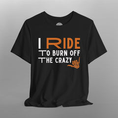 I Ride to Burn Off the Crazy TShirt