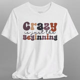 Crazy is just the Beginning Crew Neck TShirt